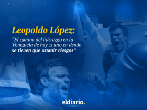 Leopoldo LÃ³pez: âEl camino del liderazgo en la Venezuela de hoy es uno en donde se tienen que asumir riesgosâ